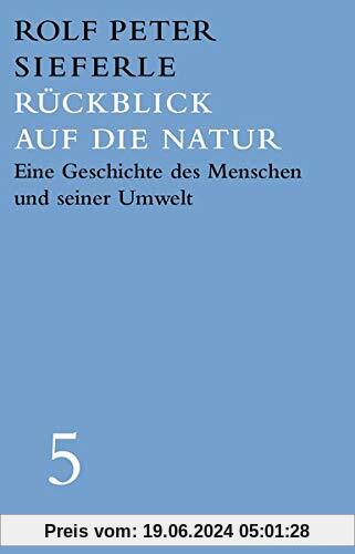 Rückblick auf die Natur: Eine Geschichte des Menschen und seiner Umwelt (Werkausgabe Rolf Peter Sieferle)